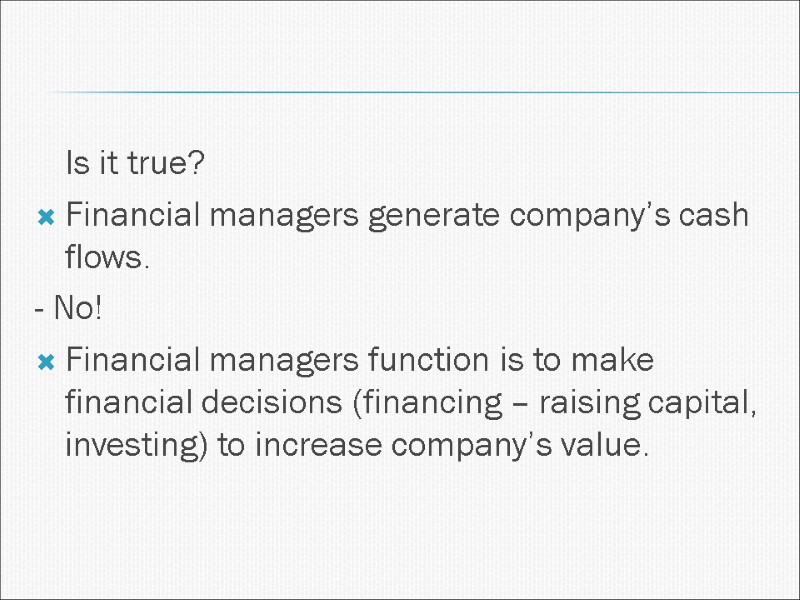 Is it true? Financial managers generate company’s cash flows. - No! Financial managers function